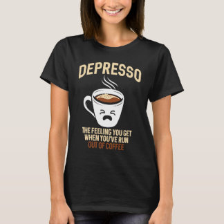 Depresso The Feeling You Get When You've Run Out O T-shirt
