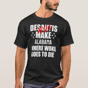 DeSantis 2024 maakt Alabama waar Woke gaat sterven T-shirt