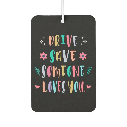 Désodorisant Pour Voiture Drive safe someone loves you (Devant)