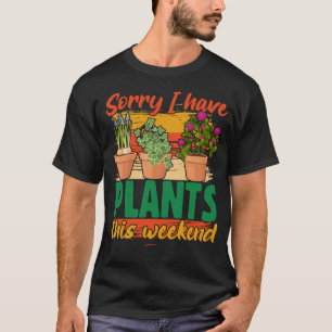 Désolé d'avoir des plantes ce week-end t-shirt