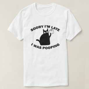 Désolé pour le retard, je faisais caca T-Shirt de
