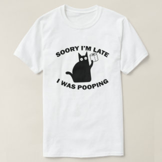 Désolé pour le retard, je faisais caca T-Shirt de