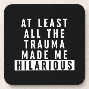 Dessous-de-verre Au moins, tout le traumatisme m'a rendu Hilaire