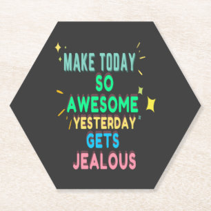 Dessous-de-verre En Papier Make today So Awesome Yesterday Gets Jealous