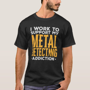 Detectorist ik werk om mijn metaal te ondersteunen t-shirt