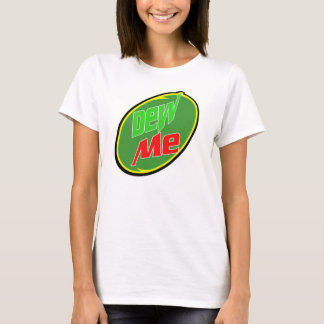 Dew me t-shirt