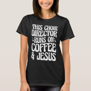 Deze Choir Director werkt op koffie en Jezus 1 T-shirt