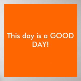 Deze dag is een GOEDE DAG! Poster