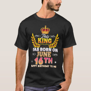 Deze koning werd geboren op 16 juni 16e Gelukkige T-shirt