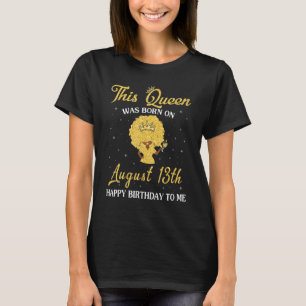 Deze koningin werd geboren op 13 augustus Happy My T-shirt