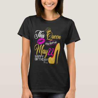 Deze koningin werd geboren op 22 mei 22 mei is mij t-shirt