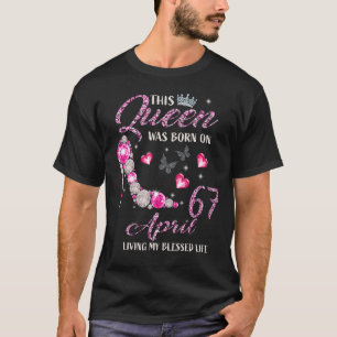 Deze koningin werd geboren op 67 april en leef mij t-shirt