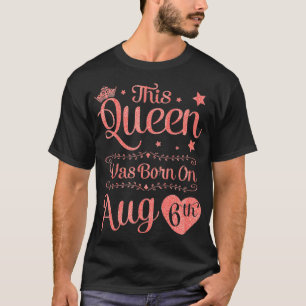 Deze koningin werd geboren op 6 augustus jongstled t-shirt