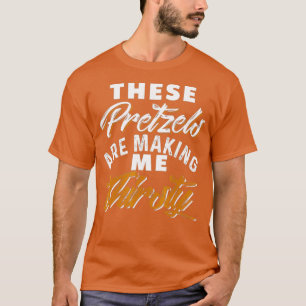 Deze pretzels maken me dorstig t-shirt