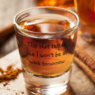 Deze slok smaakt alsof ik morgen niet op mijn werk shot glas