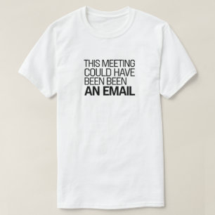 Deze vergadering had een e-mail kunnen zijn - grap t-shirt
