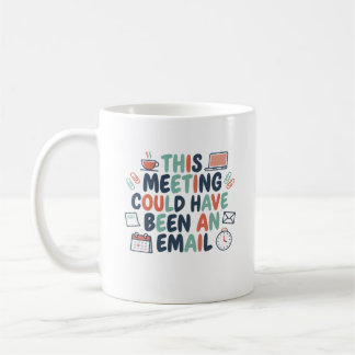 Deze vergadering had ook een e-mail kunnen zijn Gr Koffiemok