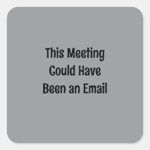 Deze vergadering had ook een e-mail kunnen zijn vierkante sticker