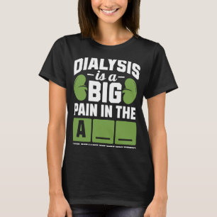 Dialyse is een grote pijn in de arm t-shirt