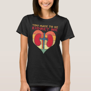 Dialyse Je Moet Echt Een Nier Voor Me Zijn Funny N T-shirt