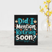 Did I Mention I'm Retiring Soon Funny Retirement  Kaart (Gele Bloem)