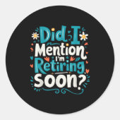 Did I Mention I'm Retiring Soon Funny Retirement  Ronde Sticker (Voorkant)