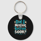 Did I Mention I'm Retiring Soon Funny Retirement Sleutelhanger (Voorkant)