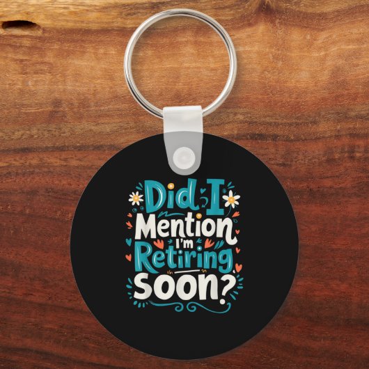 Did I Mention I'm Retiring Soon Funny Retirement Sleutelhanger (Voorkant)