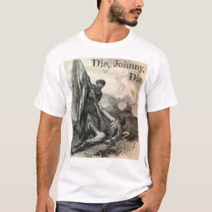 Die, Johnny, Die T-shirt