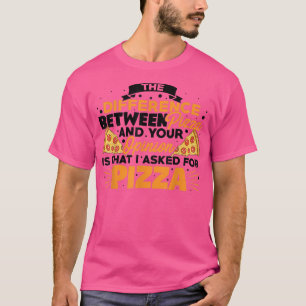 Difference Between Pizza And You Pizza Lover I T-shirt