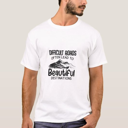 difficult roads leads to beautiful destination  t-shirt (Voorkant)