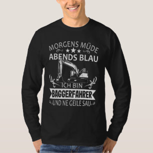 Digger Driver Morning Tired Evening Blue Digger S T-shirt