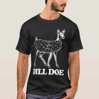 Dill Doe - Funny Gezegde Sarcastic Novelty Pic T-shirt
