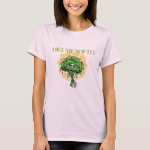 « Dill Me Softly » T-shirt pour femmes à l'humour