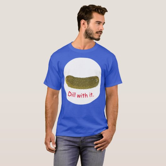 "Dill with it" pickle T-Shirt (Voorkant volledig)