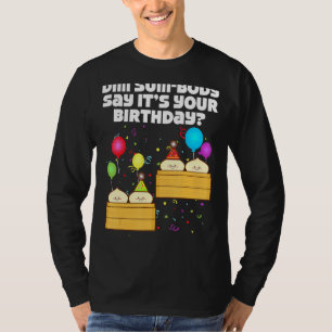 Dim Sum Body zegt dat het je geboorte is... T-shirt