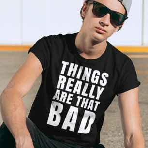 Dingen zijn echt die slechte donkere Humor T-shirt