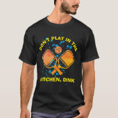DINK Pickleball NIET IN DE KITCHEN. T-shirt (Voorkant)