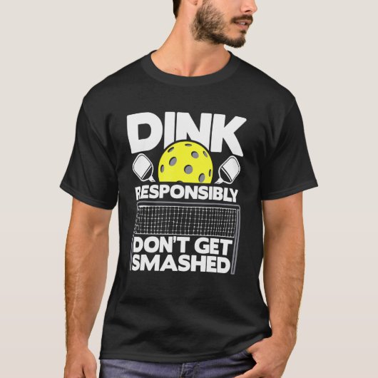 Dink Responsibly Don't Get Smashed Pickleball Pad T-shirt (Voorkant)
