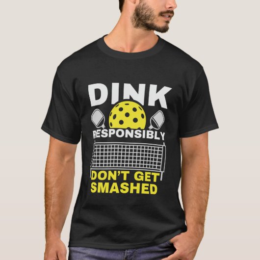 Dink Responsibly Don't Get Smashed Pickleball T-shirt (Voorkant)