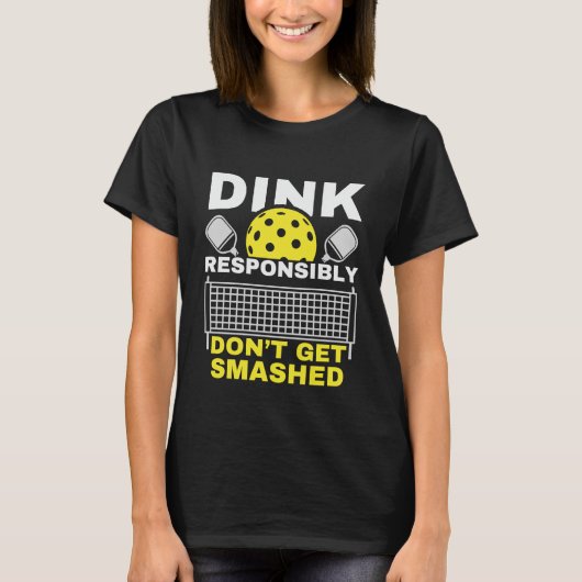 Dink Responsibly Don't Get Smashed Pickleball T-shirt (Voorkant)