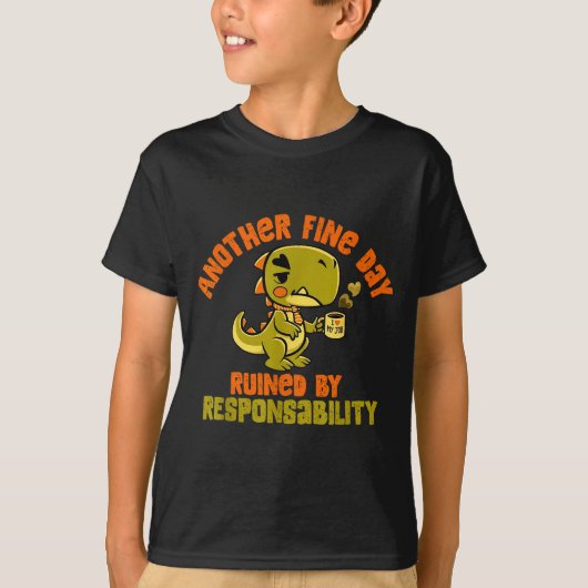 Dinosaur Another Fine Day Ruined By Resnsibility  T-shirt (Voorkant)