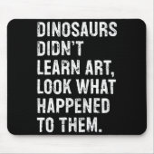 Dinosaurs Didn't Learn Art Funny Art Teacher Muismat (Voorkant)