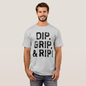 Dip, grip en Rip. T-shirt (Voorkant volledig)