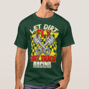 Dirt Track Racing Let Dirt Fly Racer Funny T-shirt