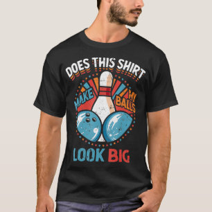 Dirty Bowling maakt dat mijn ballen er groot uitzi T-shirt
