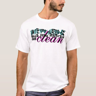 DIRTY JEANS, maar mijn shirt is zo schoon shirt