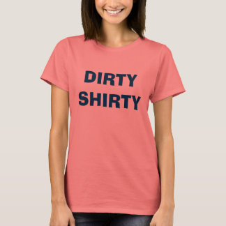 DIRTY SHIRTY T-SHIRT