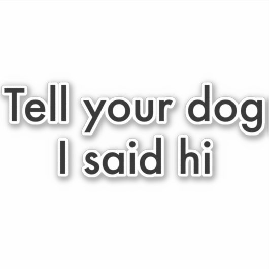 Dis à ton chien que j'ai dit bonjour Autocollant (Devant)
