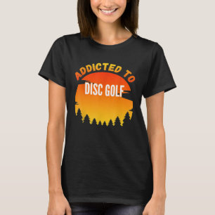 Disc Golf Gift Addicated to Disk Golf T-Shirt